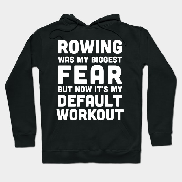 Rowing was my biggest fear and it's my default workout, rowing athlete gifts, rowing training present Hoodie by Anodyle